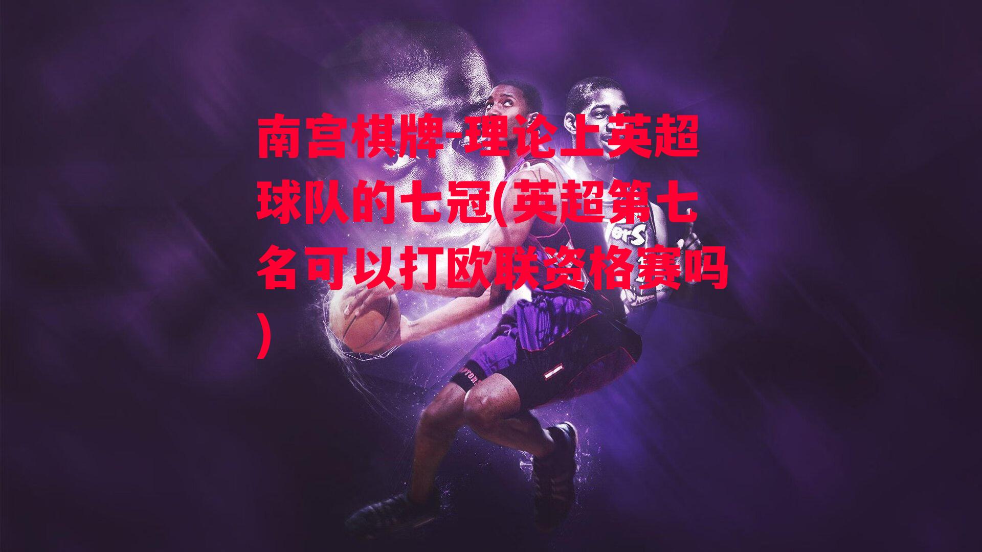 理论上英超球队的七冠(英超第七名可以打欧联资格赛吗)